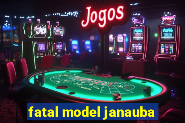 fatal model janauba